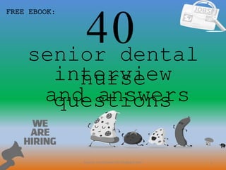 40
1
interview
questionsand answers
FREE EBOOK:
Source: nurseCareer247.blogspot.com
senior dental
nurse
 