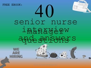 40
1
interview
questionsand answers
FREE EBOOK:
Source: nurseCareer247.blogspot.com
senior nurse
manager
 