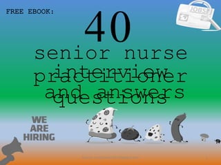 40
1
interview
questionsand answers
FREE EBOOK:
Source: nurseCareer247.blogspot.com
senior nurse
practitioner
 