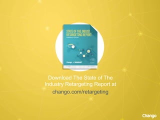 Download The State of The
Industry Retargeting Report at
chango.com/retargeting
 