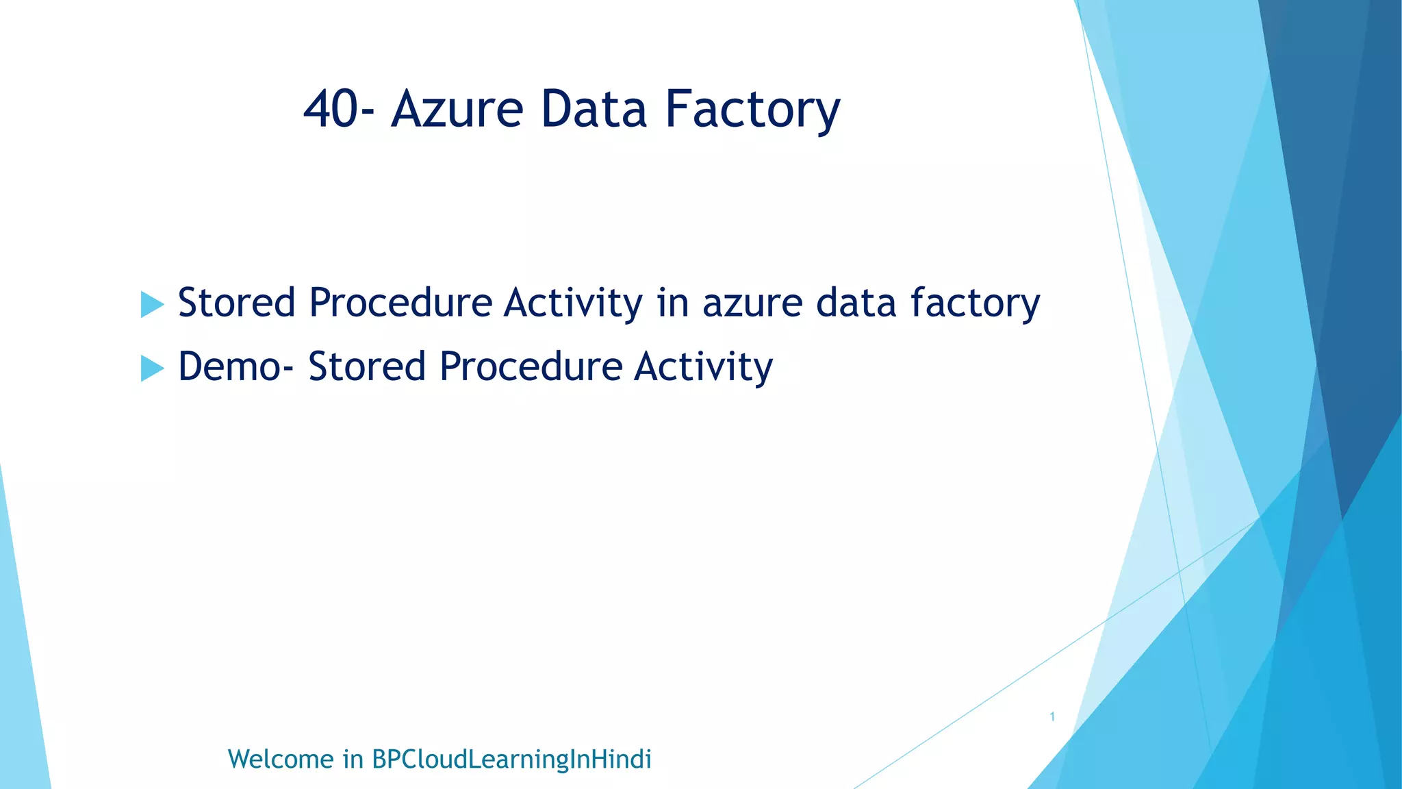 40- Azure Data Factory
Stored Procedure Activity in azure data factory
Demo- Stored Procedure Activity
Welcome in BPCloudLearningInHindi
1