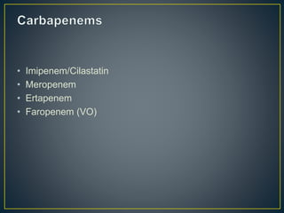 • Imipenem/Cilastatin
• Meropenem
• Ertapenem
• Faropenem (VO)
 