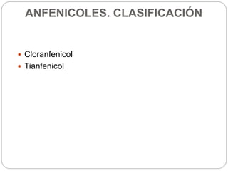 ANFENICOLES. CLASIFICACIÓN
 Cloranfenicol
 Tianfenicol
 