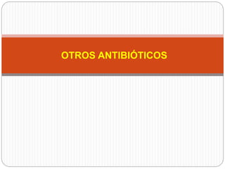 OTROS ANTIBIÓTICOS
 