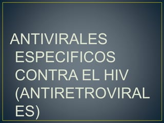 ANTIVIRALES
ESPECIFICOS
CONTRA EL HIV
(ANTIRETROVIRAL
ES)
 