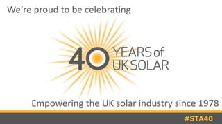 #STA40
We’re proud to be celebrating
Empowering the UK solar industry since 1978
 