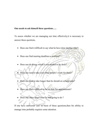 One needs to ask himself these questions…..
To assess whether we are managing our time effectively,it is necessary to
answ...
