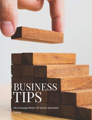Edu Campaign Eleven: 40 Tips for Successful
Trading
TIPS
BUSINESS
 