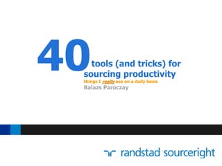 tools (and tricks) for
sourcing productivity
things I really use on a daily basis
Balazs Paroczay
40
 