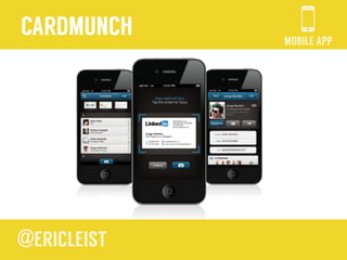 MOBILE APP
CARDMUNCH
Make online connections from your ofﬂine networking!
https://itunes.apple.com/us/app/cardmunch-busine...