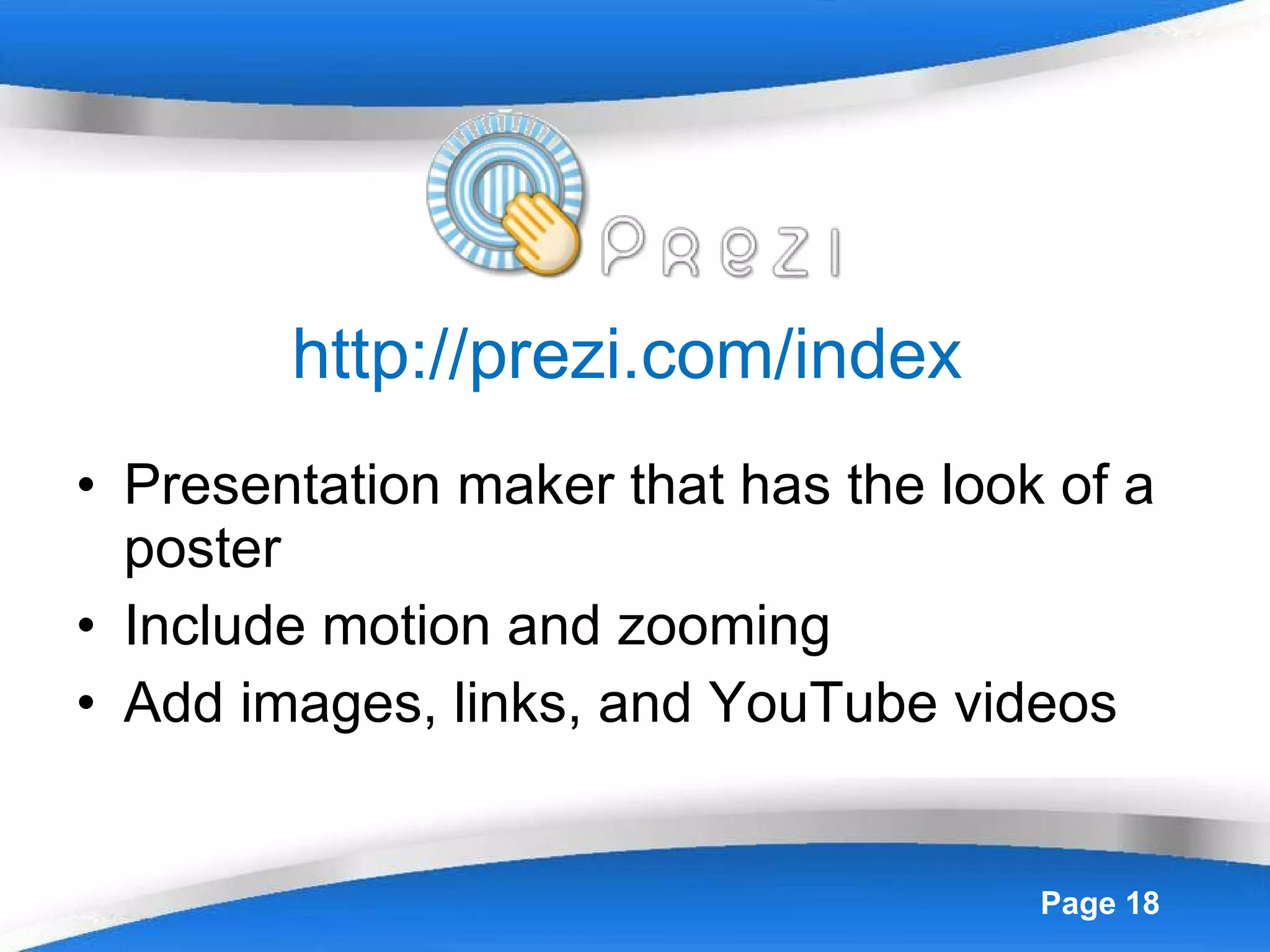 http://prezi.com/index    Presentation maker that has the look of a poster Include motion and zooming Add images, links, and YouTube videos 