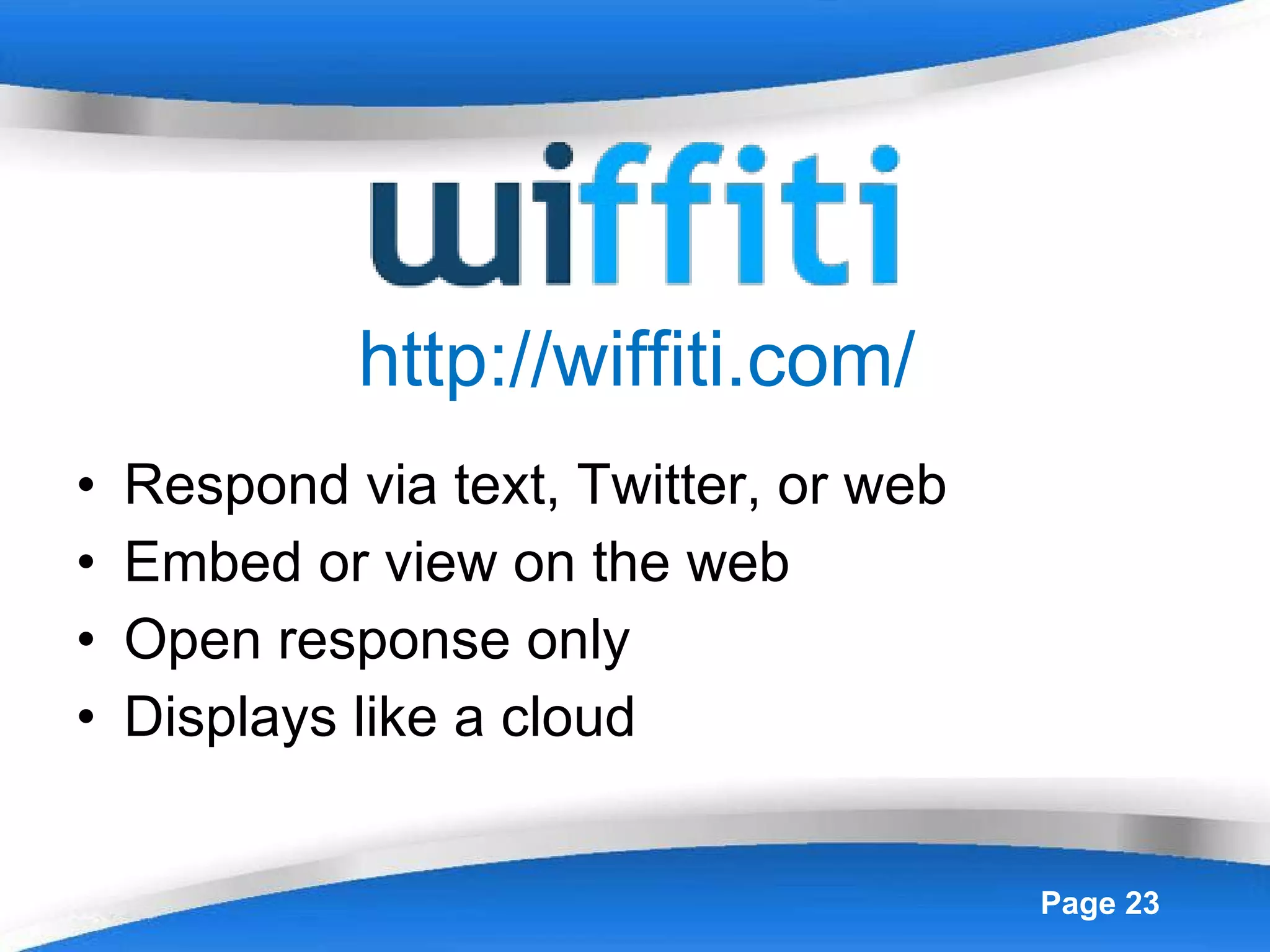 http://wiffiti.com/ Respond via text, Twitter, or web Embed or view on the web Open response only Displays like a cloud 