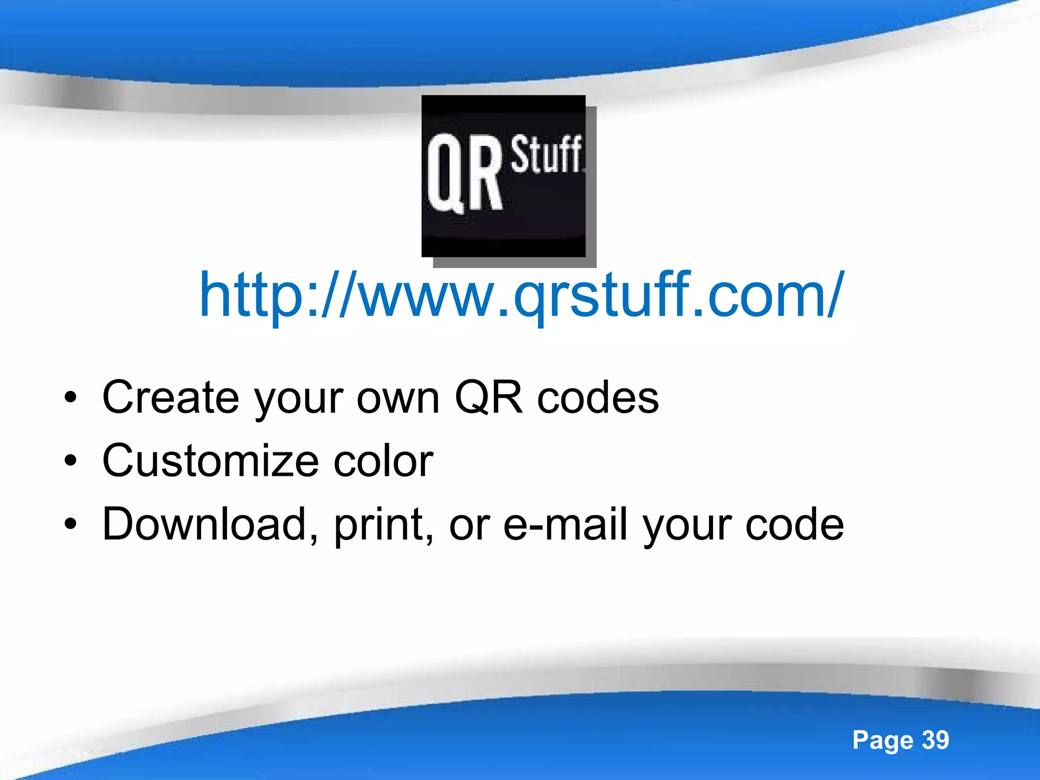 http://www.qrstuff.com/ Create your own QR codes Customize color Download, print, or e-mail your code 