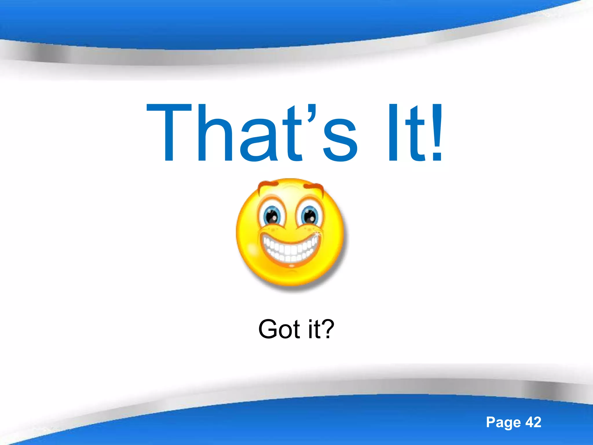 That’s It! Got it? 