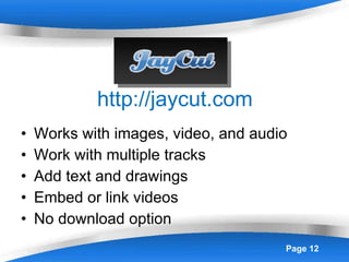 http://jaycut.com Works with images, video, and audio Work with multiple tracks Add text and drawings Embed or link videos No download option 
