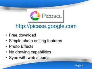 http://picasa.google.com Free download Simple photo editing features Photo Effects No drawing capabilities Sync with web albums 