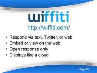 http://wiffiti.com/ Respond via text, Twitter, or web Embed or view on the web Open response only Displays like a cloud 