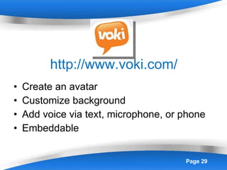 http://www.voki.com/ Create an avatar Customize background Add voice via text, microphone, or phone Embeddable  