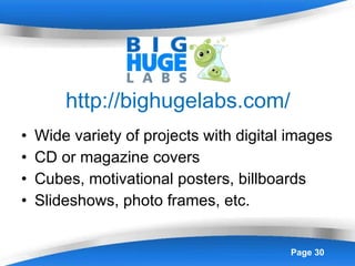http://bighugelabs.com/ Wide variety of projects with digital images CD or magazine covers Cubes, motivational posters, billboards Slideshows, photo frames, etc. 