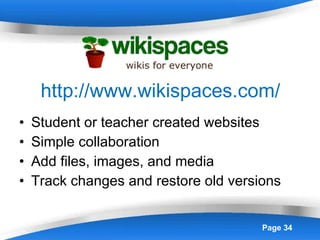 http://www.wikispaces.com/ Student or teacher created websites Simple collaboration Add files, images, and media Track changes and restore old versions 