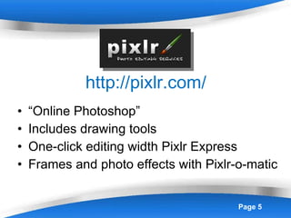 http://pixlr.com/ “ Online Photoshop” Includes drawing tools One-click editing width Pixlr Express Frames and photo effects with Pixlr-o-matic 