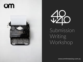 Submission
Writing
Workshop
www.omthreesixty.com.au
 