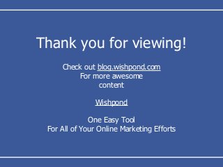 Thank you for viewing!
Check out blog.wishpond.com
For more awesome
content
Wishpond
One Easy Tool
For All of Your Online Marketing Efforts
 