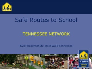 Safe Routes to School

  TENNESSEE NETWORK

 Kyle Wagenschutz, Bike Walk Tennessee
 