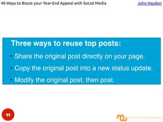 40 Ways to Boost your Year-End Appeal with Social Media John Haydon
Three ways to reuse top posts:!
• Share the original p...