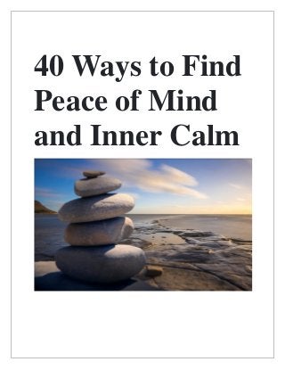 40 Ways to Find
Peace of Mind
and Inner Calm
 