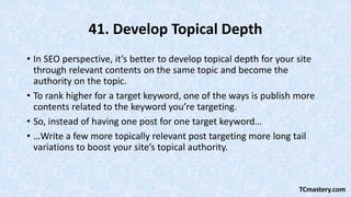 41. Develop Topical Depth
• In SEO perspective, it’s better to develop topical depth for your site
through relevant conten...