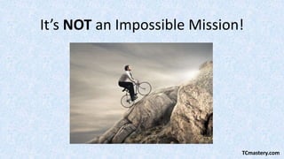 It’s NOT an Impossible Mission!
TCmastery.com
 
