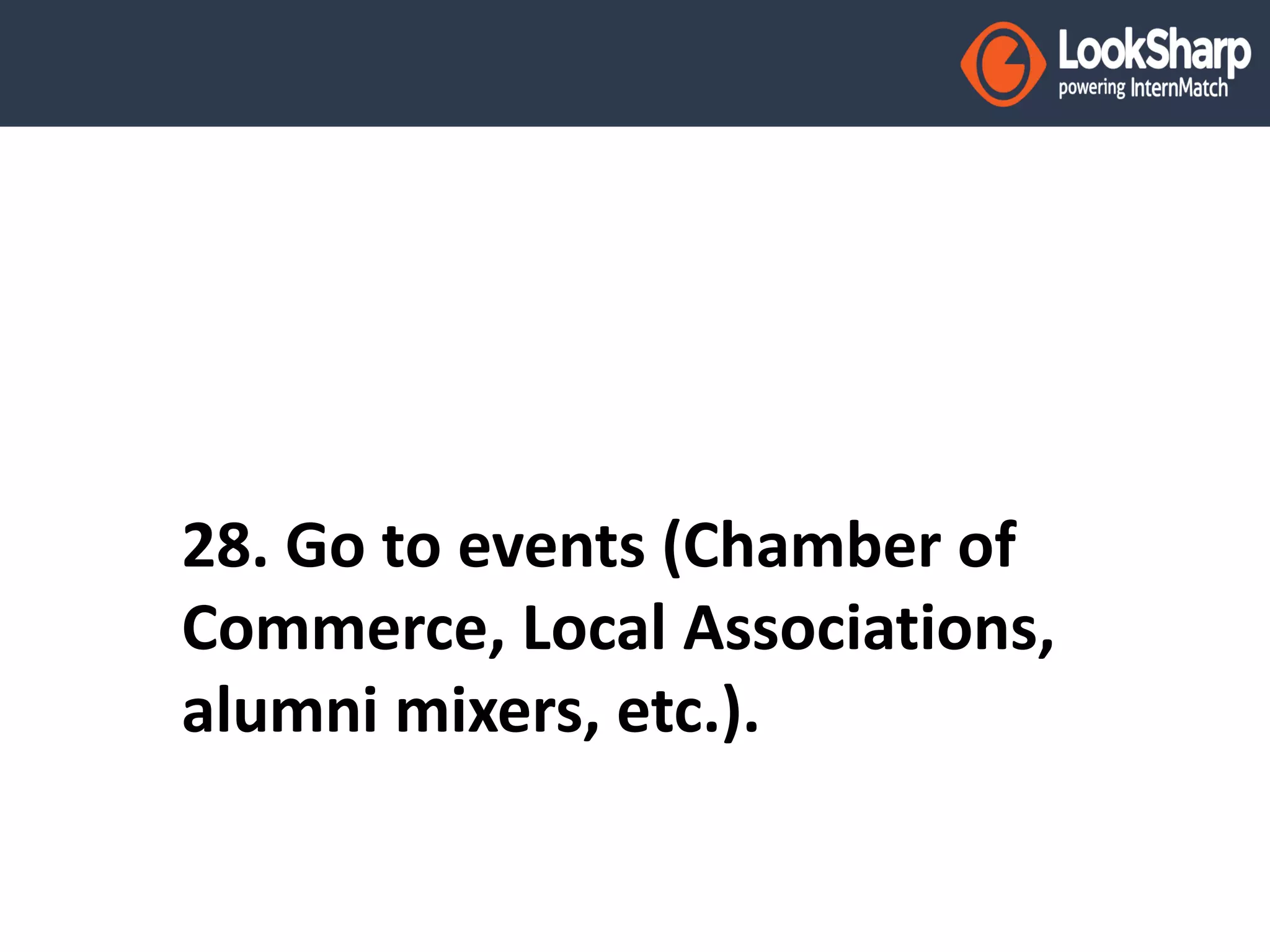 28. Go to events (Chamber of 
Commerce, Local Associations, 
alumni mixers, etc.). 
 