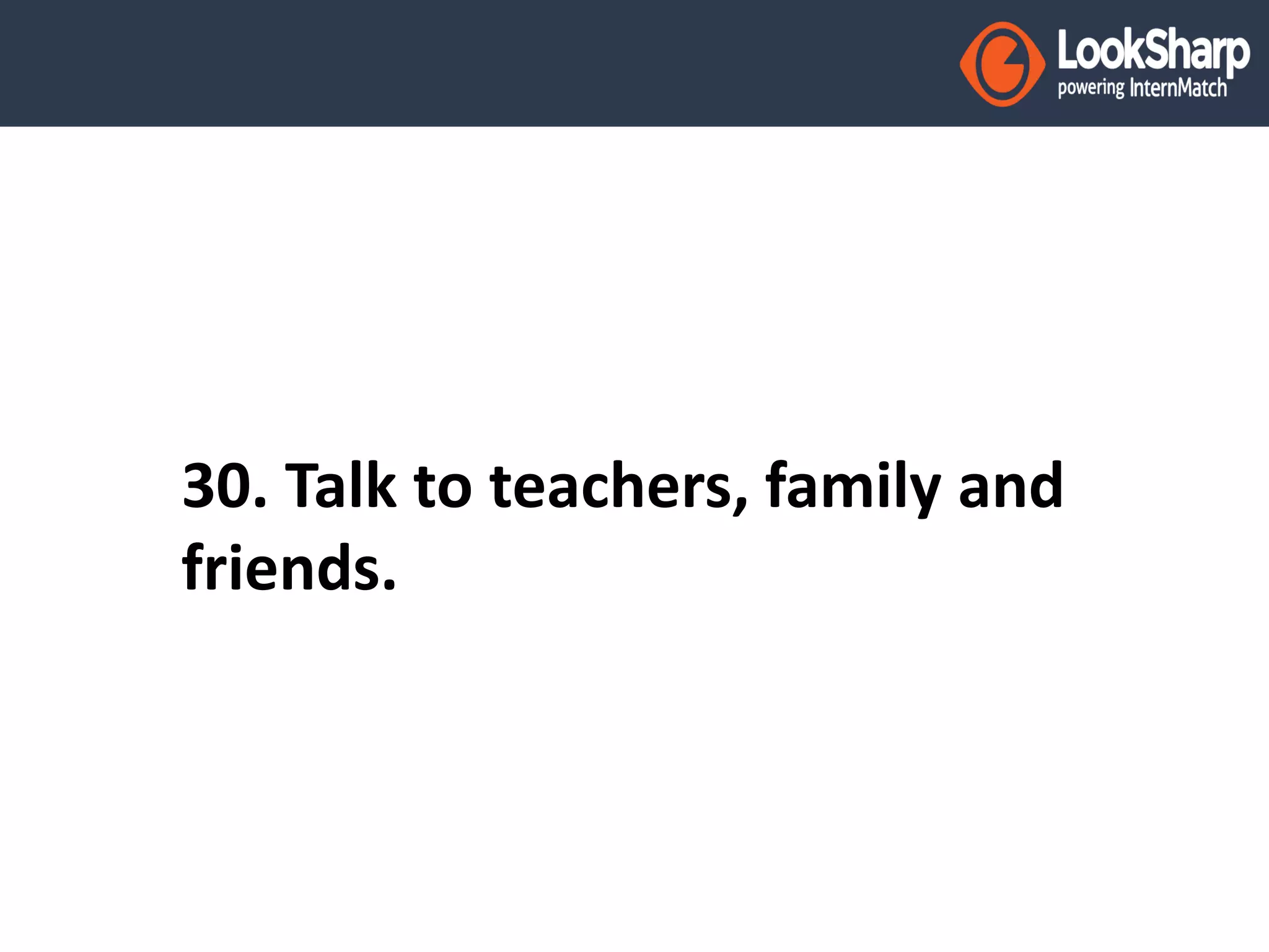 30. Talk to teachers, family and 
friends. 
 