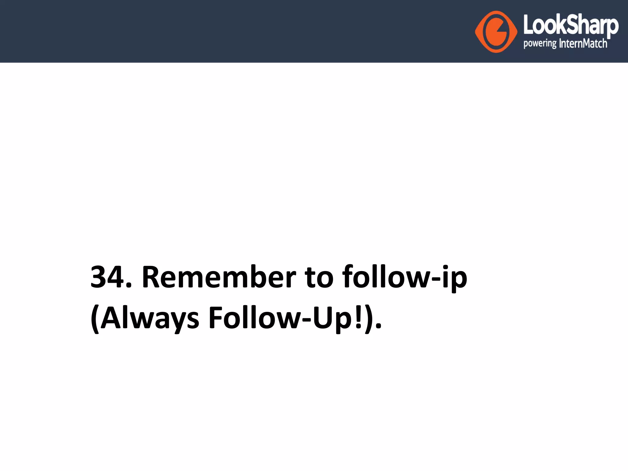 34. Remember to follow-ip 
(Always Follow-Up!). 
 