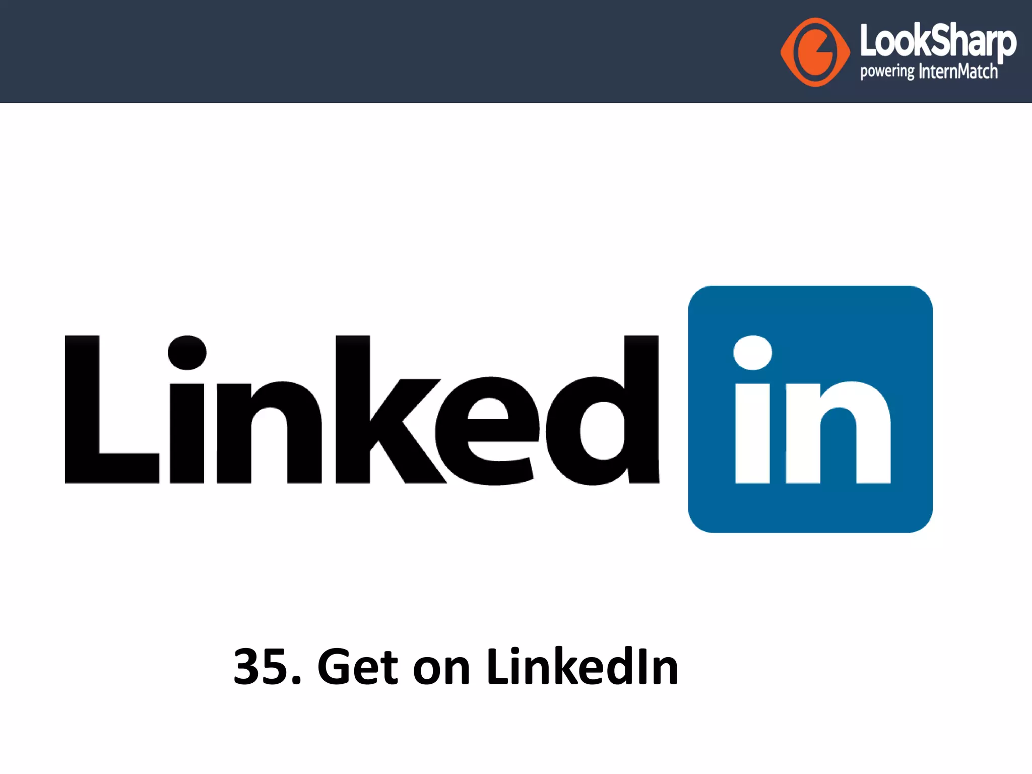 35. Get on LinkedIn 
 