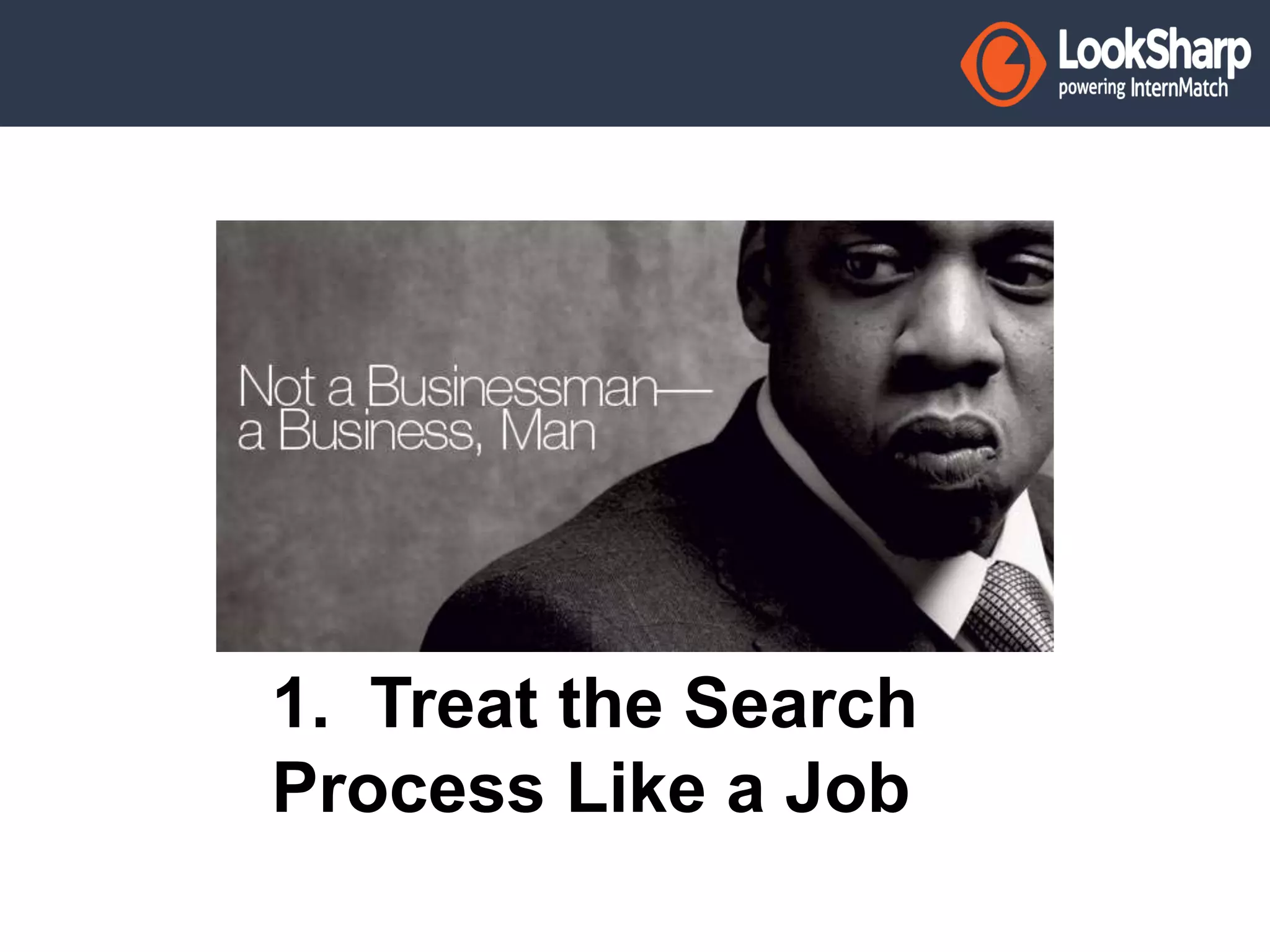 1. Treat the Search 
Process Like a Job 
 