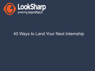 40 Ways to Land Your Next Internship 
 