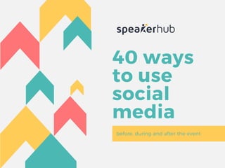 40 ways
to use
social
media 
before, during and after the event 
 