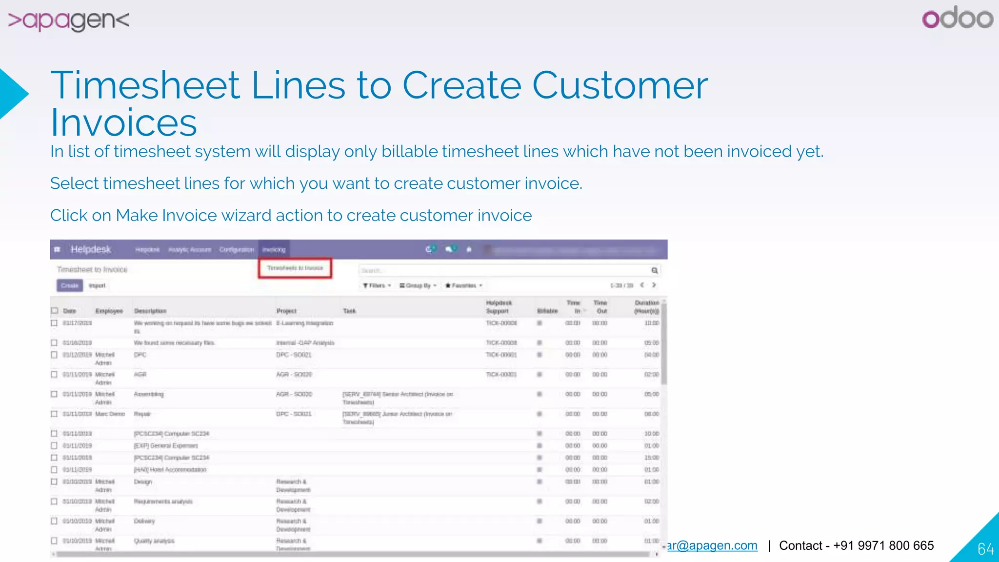 www.apagen.com | gaurav.kumar@apagen.com | Contact - +91 9971 800 665 64
Timesheet Lines to Create Customer
Invoices
In list of timesheet system will display only billable timesheet lines which have not been invoiced yet.
Select timesheet lines for which you want to create customer invoice.
Click on Make Invoice wizard action to create customer invoice
 