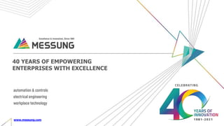 40 YEARS OF EMPOWERING
ENTERPRISES WITH EXCELLENCE
www.messung.com
 