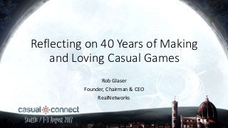 Reflecting on 40 Years of Making
and Loving Casual Games
Rob Glaser
Founder, Chairman & CEO
RealNetworks
 