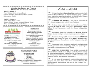 Escala do Grupo de Louvor                                                     Notas e Avisos
Dia 22/7 – (Grupo 3)
Vozes: Adriana, Airton Jr., Sara e Renato                                       O Grupo Familiar do Bairro Bela Vista estará responsável pelo
Guitarra: Paulinha / Bateria: Wesley/ Baixo: Eduardo                     lanche da Escola Dominical no próximo domingo (25/7) e também
Retroprojetor: Camila                                                    estará responsável pela zeladoria da Igreja nos dias 22/7 e 25/7. Fiquem
                                                                         atentos à nova escala que está fixada no mural de avisos.
Dia 25/7 – (Grupo 1)
Vozes: Renata Barros e Vânia                                                    CURSO DE DISCIPULADO – Para todas as adolescentes de
Guitarra: Willian/ Teclado: Alexandre/ Bateria: Wesley                   12 a 18 anos, toda quarta-feira às 18:30 horas. Participem!
Baixo: Eduardo/ Retroprojetor: Ana Luiza
                                                                                 As alunas do curso de discipulado resolveram formar um “clube”
                                                                         intitulado: As “girls” de Jesus. O seu lema é: Adorar e servir somente
                                                                         à Deus. Se você é adolescente e tem de 12 a 18 anos, venha participar
                                                VISITANTE!!!             também!
                                           Sua presença muito nos
                                          alegra. Seja bem-vindo em             No próximo sábado (24/7) haverá CULTO DOS JOVENS.
                                                  nosso meio!            Estejam desde já orando por mais esta programação em nossa Igreja.
CENTRO: Casa da irmã Vânia              Que Deus fale profundamente
CRUZEIRO: A combinar                           ao seu coração.                  No próximo domingo (25/7) estaremos realizando o CULTO DE
BELA VISTA: Casa do Edmar               As portas desta Igreja estarão   MISSÕES. Não esqueça de trazer o seu REAL MISSIONÁRIO.
CÉU AZUL: Casa da irmã Regina           sempre abertas para recebê-lo    Incentive também seus filhos a fazerem missões. Faça parte deste projeto
                                              com muito carinho          de Deus!!!
       “Grupo Familiar:                             e amor.
Uma grande e oportuna porta para             Receba nosso abraço
       a evangelização.”
                                                                                 Pedimos aos irmãos que estejam orando pela família do irmão
                                                e volte sempre!
                                                                         Nivaldo, que faleceu nesta sexta-feira p.p. (16/7), para que Deus possa
                                                                         estar dando o consolo necessário a cada familiar.

                                                                                MUDANÇA DE HORÁRIO! Ficou decidido em reunião da
                               Aniversariantes                           Junta de Oficiais realizada no dia 12/7 que a partir do primeiro domingo
                                    20 – Marines Avelar                  de Agosto a Escola dominical terá seu início às 18:00 horas e os Cultos
                                    21 – Renata Barros                   de Domingo e quinta-feira terão seu início às 19:30 horas. Fique atento
                                         22- Luzia                       aos novos horários. Seja Metodista! Seja Pontual!!!
                                         23 – Kaio
                                    24 – Maria Cristina                         Se você ainda não participa dos estudos da Escola Dominical,
                       Que Deus derrame incontáveis bênçãos sobre a      não perca mais tempo. Temos várias classes com temas diferentes. Não
                             vida de todos os aniversariantes!           deixe de usufruir das bênçãos de Deus para sua vida! Participe! Você é
                                  Esta Igreja ama vocês!                 bem vindo!
 