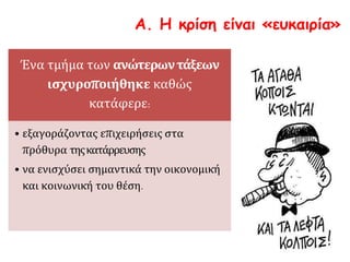 Α. Η κρίση είναι «ευκαιρία»
Ένα τμήμα των ανώτερωντάξεων
ισχυροποιήθηκε καθώς κατάφερε:
εξαγοράζοντας επιχειρήσεις στα
πρόθυρα τηςκατάρρευσης
να ενισχύσει σημαντικά την
οικονομική και κοινωνική του
θέση.
 