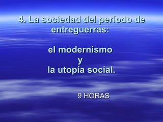 4. La sociedad del período de entreguerras:  el modernismo  y  la utopía social. 9 HORAS 
