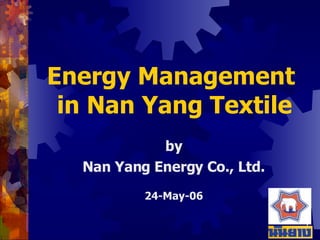 Energy Management  in Nan Yang Textile by Nan Yang Energy Co., Ltd. 24-May-06 