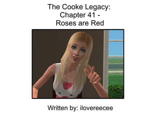 The Cooke Legacy:
   Chapter 41 -
  Roses are Red




Written by: ilovereecee
 
