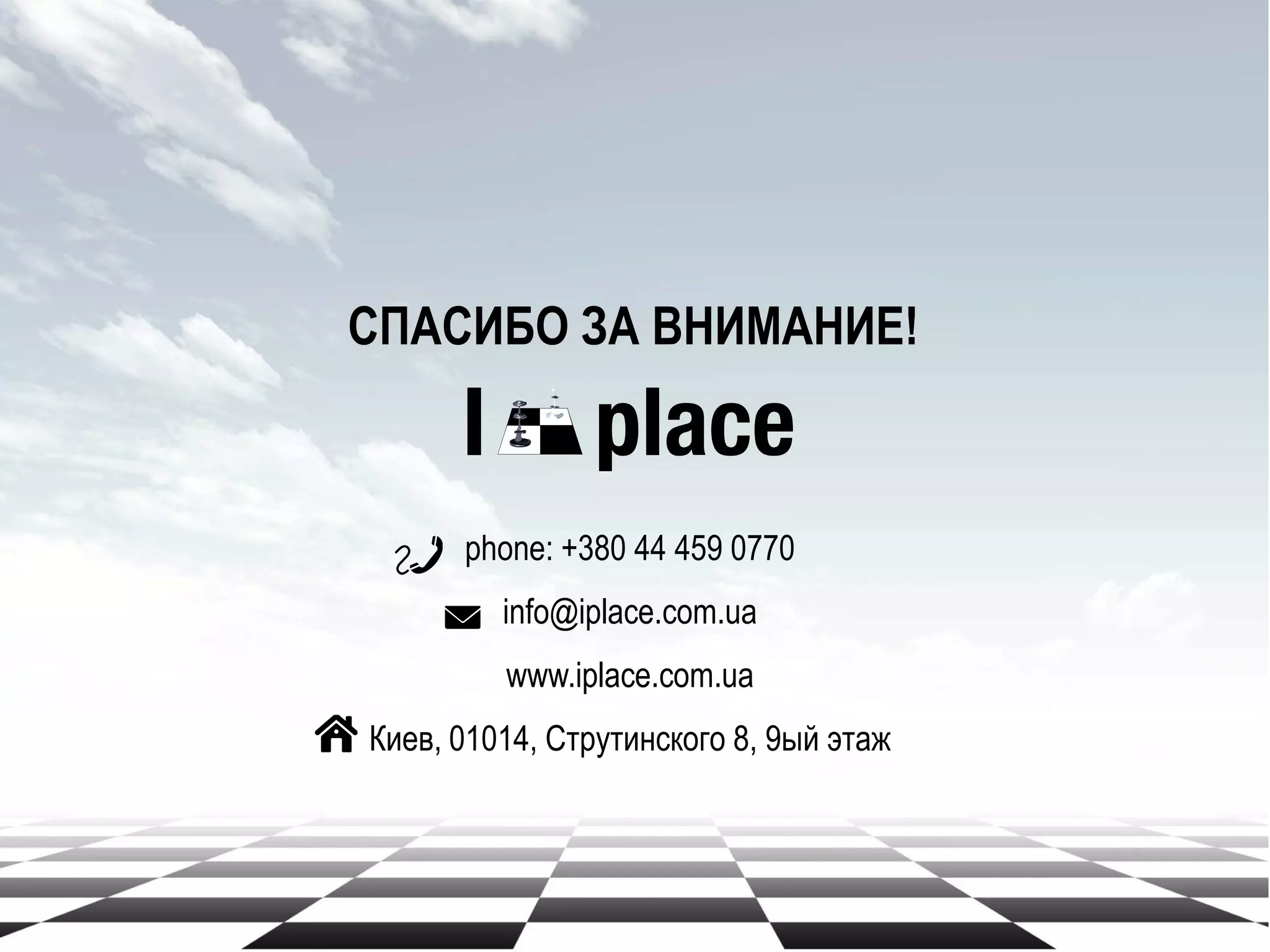 СПАСИБО ЗА ВНИМАНИЕ!
phone: +380 44 459 0770
info@iplace.com.ua
www.iplace.com.ua
Киев, 01014, Струтинского 8, 9ый этаж
 