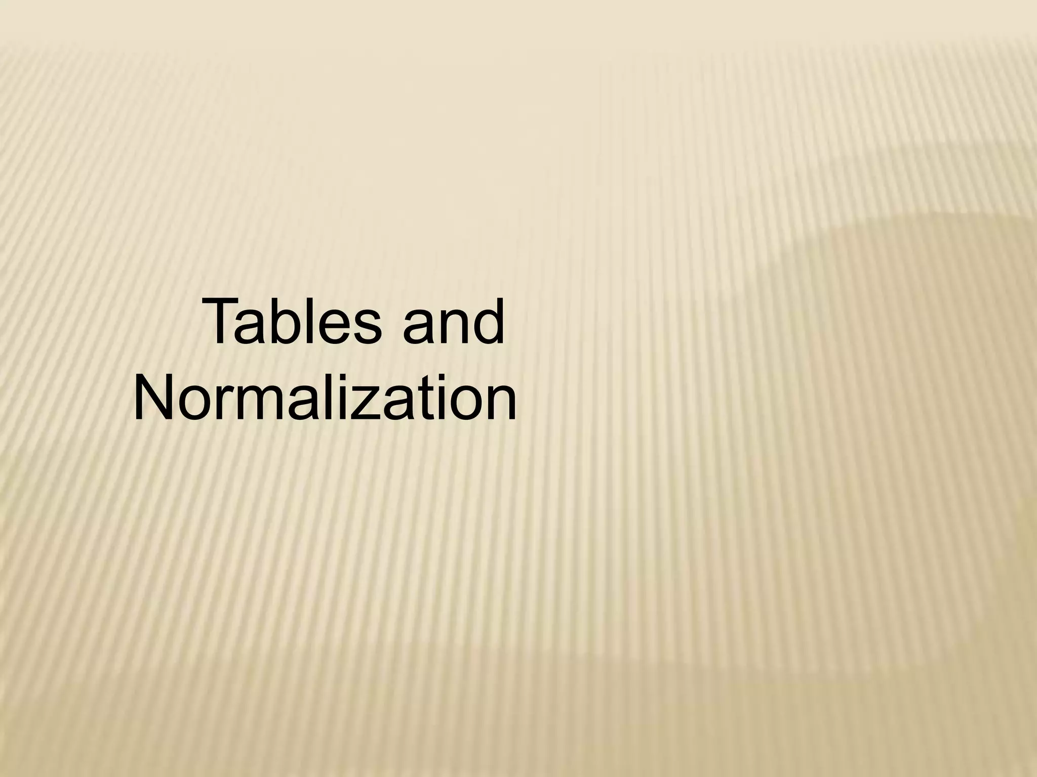Tables and
Normalization

 
