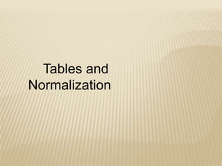 Tables and
Normalization

 